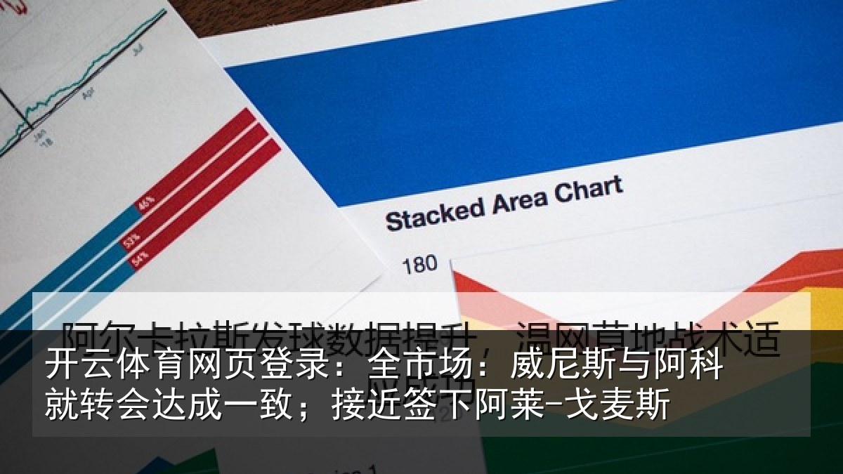 开云体育网页登录：全市场：威尼斯与阿科就转会达成一致；接近签下阿莱-戈麦斯