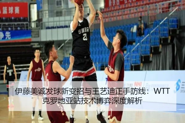 伊藤美诚发球新变招与王艺迪正手防线：WTT克罗地亚站技术博弈深度解析